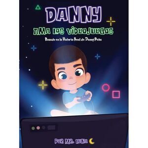 Danny Ama Los Videojuegos: Basado en la Historia Real de Danny Peña -- Luna